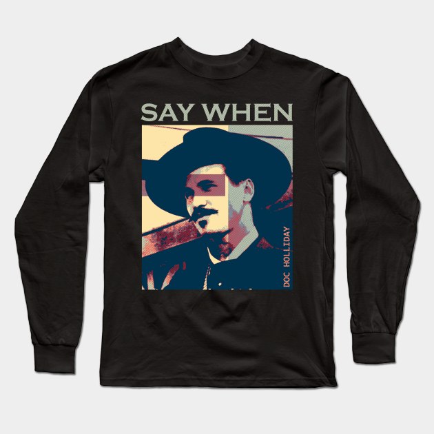 say when doc holliday Long Sleeve T-Shirt by Nwebube parody design